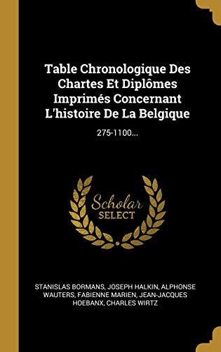 Beispielbild fr Table Chronologique Des Chartes Et Diplmes Imprims Concernant L'histoire De La Belgique: 275-1100. (French Edition) zum Verkauf von Lucky's Textbooks