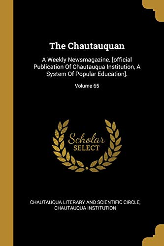 9781011559077: The Chautauquan: A Weekly Newsmagazine. [official Publication Of Chautauqua Institution, A System Of Popular Education].; Volume 65