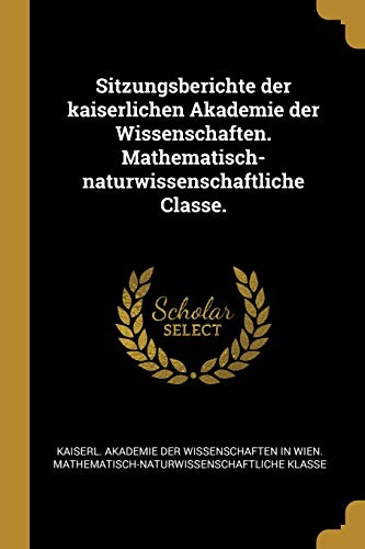 9781011622313: Sitzungsberichte der kaiserlichen Akademie der Wissenschaften. Mathematisch-naturwissenschaftliche Classe. (German Edition)