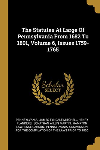 9781011940325: The Statutes At Large Of Pennsylvania From 1682 To 1801, Volume 6, Issues 1759-1765