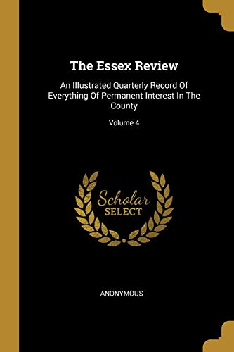9781011987290: The Essex Review: An Illustrated Quarterly Record Of Everything Of Permanent Interest In The County; Volume 4