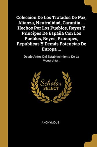 Imagen de archivo de Coleccion De Los Tratados De Paz, Alianza, Neutralidad, Garantia . Hechos Por Los Pueblos, Reyes Y Principes De Espaa Con Los Pueblos, Reyes, . De La Monarchia. (Spanish Edition) a la venta por Lucky's Textbooks