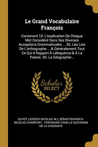 Le Grand Vocabulaire François: Contenant 10. L\\ explication De Chaque Mot Considéré Dans Ses Diverses Acceptions Grammaticales . 20. Les Loix De L\\ o - Nicolas, Guyot (Joseph|M. ).|Chamfort, Sébastien-Roch-Nicolas