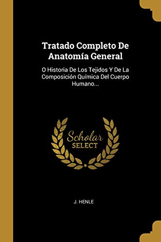 Imagen de archivo de Tratado Completo De Anatoma General: O Historia De Los Tejidos Y De La Composicin Qumica Del Cuerpo Humano. (Spanish Edition) a la venta por Lucky's Textbooks