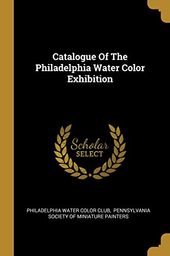 9781012919108: Catalogue Of The Philadelphia Water Color Exhibition