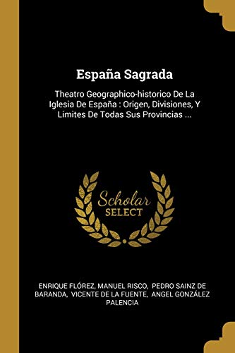 9781013014666: Espaa Sagrada: Theatro Geographico-historico De La Iglesia De Espaa: Origen, Divisiones, Y Limites De Todas Sus Provincias ...