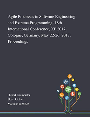 9781013268205: Agile Processes in Software Engineering and Extreme Programming: 18th International Conference, XP 2017, Cologne, Germany, May 22-26, 2017, Proceedings