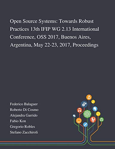 Imagen de archivo de Open Source Systems: Towards Robust Practices 13th IFIP WG 2.13 International Conference, OSS 2017, Buenos Aires, Argentina, May 22-23, 2017, Proceedings a la venta por Chiron Media