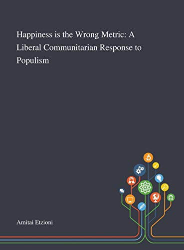 9781013269097: Happiness is the Wrong Metric: A Liberal Communitarian Response to Populism