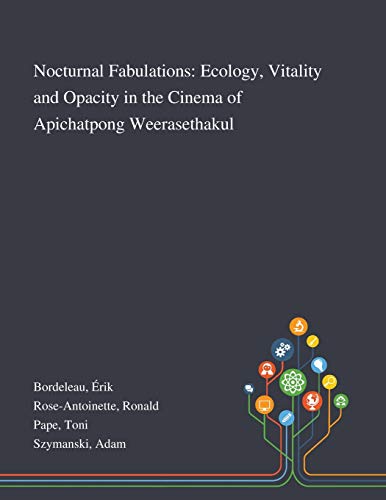 Beispielbild fr Nocturnal Fabulations: Ecology, Vitality and Opacity in the Cinema of Apichatpong Weerasethakul zum Verkauf von Lucky's Textbooks