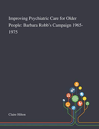 Imagen de archivo de Improving Psychiatric Care for Older People Barbara Robb's Campaign 19651975 a la venta por PBShop.store US