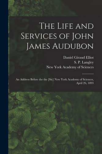 Stock image for The Life and Services of John James Audubon: an Address Before the the [sic] New York Academy of Sciences, April 26, 1893 for sale by Lucky's Textbooks