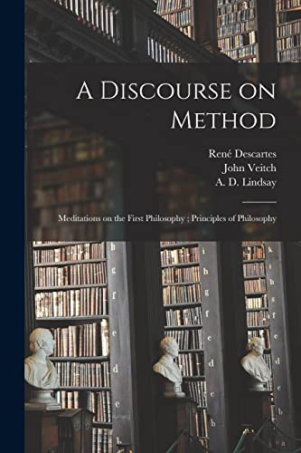Imagen de archivo de A Discourse on Method ; Meditations on the First Philosophy ; Principles of Philosophy a la venta por GreatBookPrices