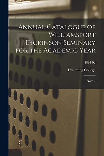 Stock image for Annual Catalogue of Williamsport Dickinson Seminary for the Academic Year: From .; 1891-92 for sale by PBShop.store US