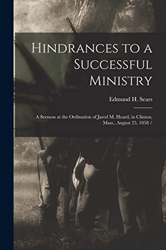 Stock image for Hindrances to a Successful Ministry : a Sermon at the Ordination of Jared M. Heard; in Clinton; Mass.; August 25; 1858 / for sale by Ria Christie Collections