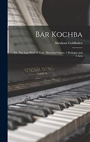 Imagen de archivo de Bar Kochba: or, The Last Hour of Zion: Historical Opera, 1 Prologue and 5 Acts a la venta por Lucky's Textbooks