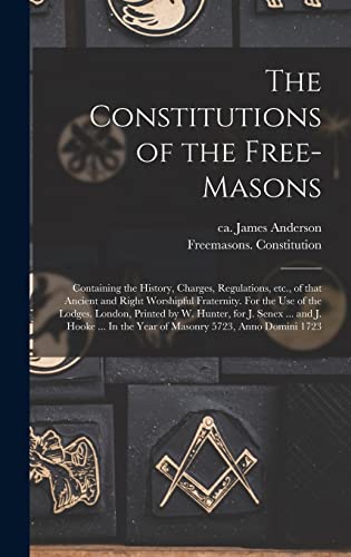 9781013299261: The Constitutions of the Free-Masons: Containing the History, Charges, Regulations, Etc., of That Ancient and Right Worshipful Fraternity. For the Use ... Senex ... and J. Hooke ... In the Year Of...