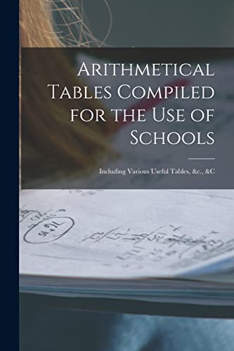 Beispielbild fr Arithmetical Tables Compiled for the Use of Schools [microform] : Including Various Useful Tables, &c., &c zum Verkauf von Chiron Media