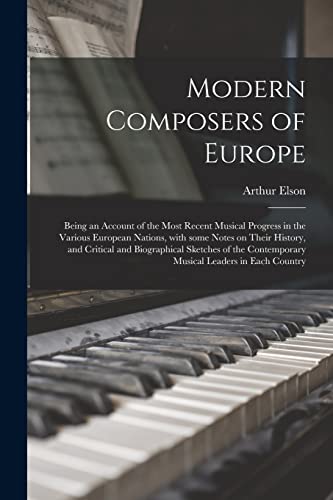 Imagen de archivo de Modern Composers of Europe: Being an Account of the Most Recent Musical Progress in the Various European Nations, With Some Notes on Their History, . Contemporary Musical Leaders in Each Country a la venta por Lucky's Textbooks
