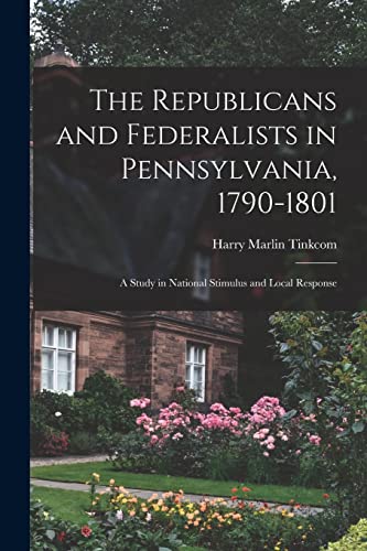 Stock image for The Republicans and Federalists in Pennsylvania, 1790-1801; a Study in National Stimulus and Local Response for sale by GreatBookPrices