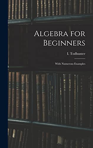 Beispielbild fr Algebra for Beginners: With Numerous Examples zum Verkauf von THE SAINT BOOKSTORE