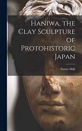 Imagen de archivo de Haniwa, the Clay Sculpture of Protohistoric Japan a la venta por GreatBookPrices