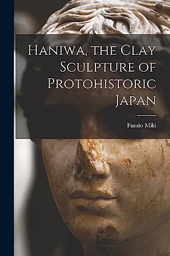 Imagen de archivo de Haniwa, the Clay Sculpture of Protohistoric Japan a la venta por GreatBookPrices