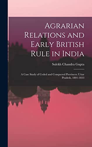 Imagen de archivo de Agrarian Relations and Early British Rule in India; a Case Study of Ceded and Conquered Provinces: Uttar Pradesh, 1801-1833 a la venta por Lucky's Textbooks