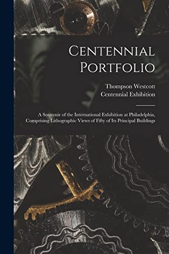 Stock image for Centennial Portfolio: a Souvenir of the International Exhibition at Philadelphia, Comprising Lithographic Views of Fifty of Its Principal Buildings for sale by GreatBookPrices