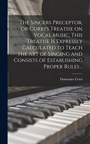 9781013319679: The Singers Preceptor, or Corri's Treatise on Vocal Music. This Treatise is Expressly Calculated to Teach the Art of Singing and Consists of Establishing Proper Rules ..