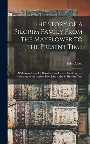 9781013321610: The Story of a Pilgrim Family From the Mayflower to the Present Time: With Autobiography, Recollections, Letters, Incidents, and Genealogy of the Author, Rev. John Alden in His 83rd Year