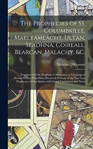 9781013322761: The Prophecies of SS. Columbkille, Maeltamlacht, Ultan, Seadhna, Coireall, Bearcan, Malachy, &c. [microform]: Together With the Prophetic Collectanea, ... Portions of the Now Lost Prophecies of Our...