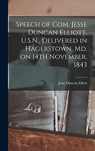 Stock image for Speech of Com. Jesse Duncan Elliott, U.S.N., Delivered in Hagerstown, Md. on 14th November, 1843 [microform] for sale by Lucky's Textbooks