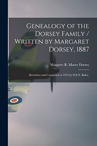 Imagen de archivo de Genealogy of the Dorsey Family / Written by Margaret Dorsey, 1887; Rewritten and Completed to 1935 by D.E.N. Baker. a la venta por GreatBookPrices