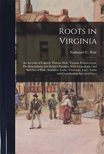 Stock image for Roots in Virginia; an Account of Captain Thomas Hale, Virginia Frontiersman, His Descendants and Related Families. With Genealogies and Sketches of Ha for sale by GreatBookPrices