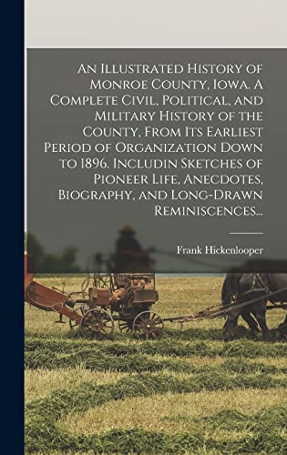 Beispielbild fr An Illustrated History of Monroe County, Iowa. A Complete Civil, Political, and Military History of the County, From Its Earliest Period of . Biography, and Long-drawn Reminiscences. zum Verkauf von Lucky's Textbooks