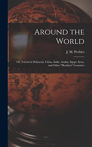 Imagen de archivo de Around the World: or, Travels in Polynesia, China, India, Arabia, Egypt, Syria, and Other heathen Countries a la venta por THE SAINT BOOKSTORE