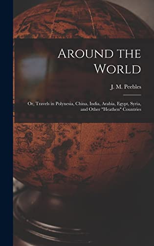 Stock image for Around the World: or, Travels in Polynesia, China, India, Arabia, Egypt, Syria, and Other heathen Countries for sale by THE SAINT BOOKSTORE