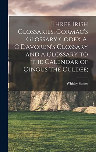 Stock image for Three Irish Glossaries. Cormac's Glossary Codex A. O'Davoren's Glossary and a Glossary to the Calendar of Oingus the Culdee; for sale by Lucky's Textbooks