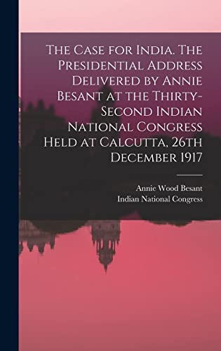Stock image for The Case for India. The Presidential Address Delivered by Annie Besant at the Thirty-second Indian National Congress Held at Calcutta, 26th December 1917 for sale by Lucky's Textbooks