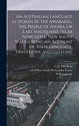 Stock image for An Australian Language as Spoken by the Awabakal; the People of Awaba; or Lake Macquarie (near Newcastle; New South Wales) Being an Account of Their Language; Traditions; and Customs: for sale by Ria Christie Collections