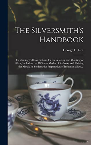 Stock image for The Silversmith's Handbook : Containing Full Instructions for the Alloying and Working of Silver; Including the Different Modes of Refining and Melting the Metal; Its Solders; the Preparation of Imita for sale by Ria Christie Collections