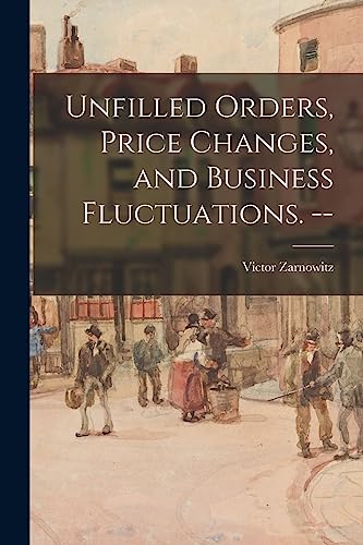 Imagen de archivo de Unfilled Orders, Price Changes, and Business Fluctuations. -- a la venta por Lucky's Textbooks