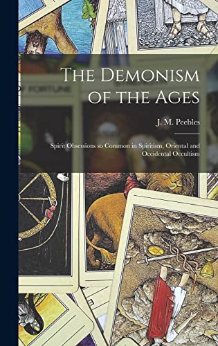 Stock image for The Demonism of the Ages: Spirit Obsessions so Common in Spiritism, Oriental and Occidental Occultism for sale by THE SAINT BOOKSTORE