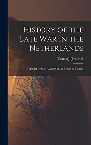 Stock image for History of the Late War in the Netherlands : Together With an Abstract of the Treaty of Utrecht for sale by Ria Christie Collections