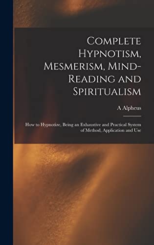 Stock image for Complete Hypnotism, Mesmerism, Mind-reading and Spiritualism: How to Hypnotize, Being an Exhaustive and Practical System of Method, Application and Use for sale by Lucky's Textbooks