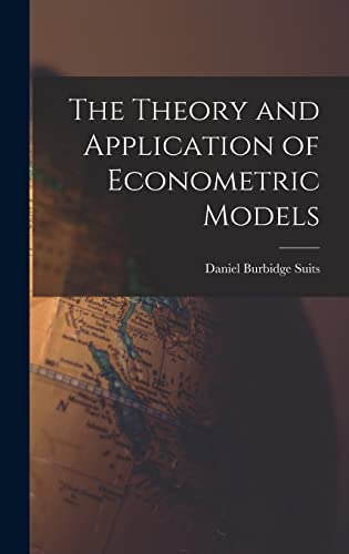 The Theory and Application of Econometric Models - Suits, Daniel Burbidge