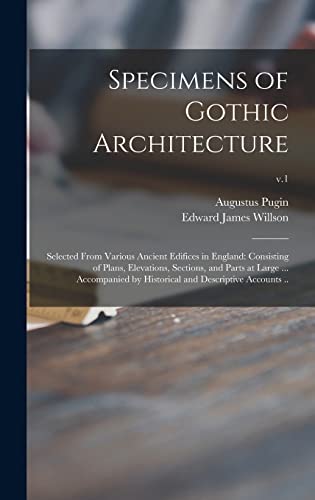 Stock image for Specimens of Gothic Architecture; Selected From Various Ancient Edifices in England: Consisting of Plans, Elevations, Sections, and Parts at Large . . Historical and Descriptive Accounts .; v.1 for sale by Lucky's Textbooks