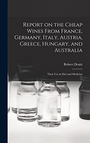 Imagen de archivo de Report on the Cheap Wines From France, Germany, Italy, Austria, Greece, Hungary, and Australia: Their Use in Diet and Medicine a la venta por Lucky's Textbooks