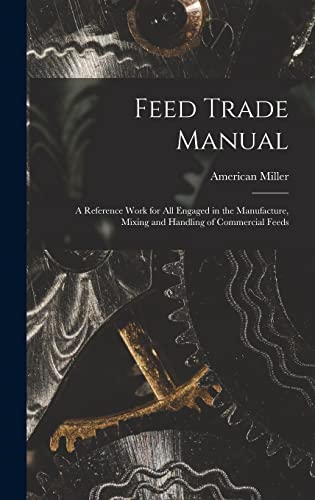 Stock image for Feed Trade Manual; a Reference Work for All Engaged in the Manufacture, Mixing and Handling of Commercial Feeds for sale by Lucky's Textbooks